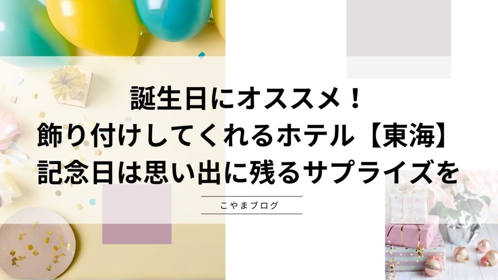 誕生日にオススメ！飾り付けしてくれるホテル【東海】記念日は思い出に残るサプライズを